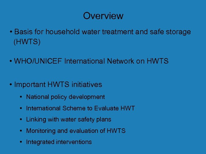Overview • Basis for household water treatment and safe storage (HWTS) • WHO/UNICEF International