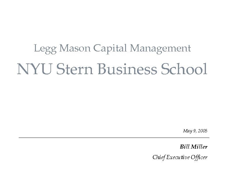 Legg Mason Capital Management NYU Stern Business School May 9, 2005 Bill Miller Chief