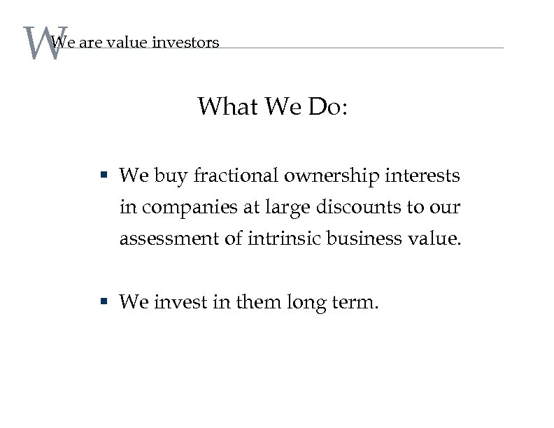 W We are value investors What We Do: § We buy fractional ownership interests