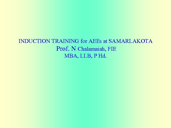 INDUCTION TRAINING for AEEs at SAMARLAKOTA Prof. N Chalamaiah, FIE MBA, LLB, P Hd.