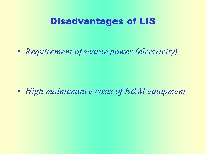 Disadvantages of LIS • Requirement of scarce power (electricity) • High maintenance costs of