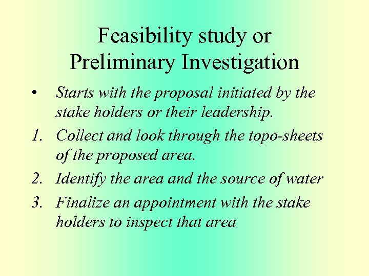 Feasibility study or Preliminary Investigation • Starts with the proposal initiated by the stake