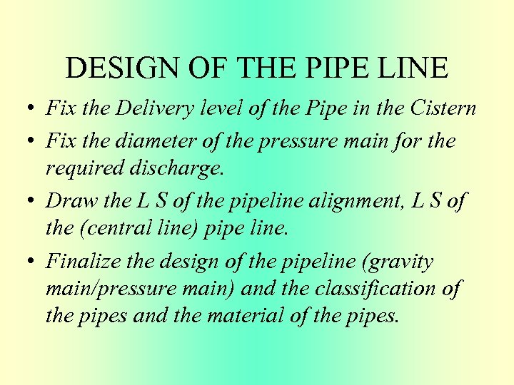 DESIGN OF THE PIPE LINE • Fix the Delivery level of the Pipe in