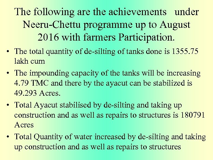 The following are the achievements under Neeru-Chettu programme up to August 2016 with farmers