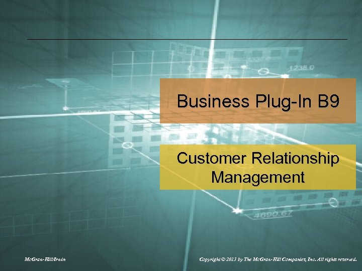 Business Plug-In B 9 Customer Relationship Management Mc. Graw-Hill/Irwin Copyright © 2013 by The