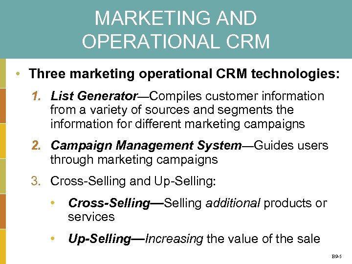 MARKETING AND OPERATIONAL CRM • Three marketing operational CRM technologies: 1. List Generator—Compiles customer