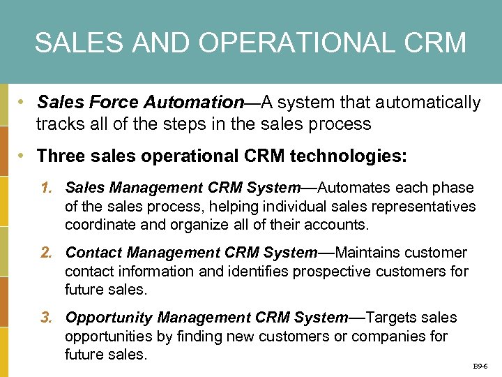 SALES AND OPERATIONAL CRM • Sales Force Automation—A system that automatically tracks all of