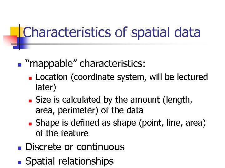 Characteristics of spatial data n “mappable” characteristics: n n n Location (coordinate system, will