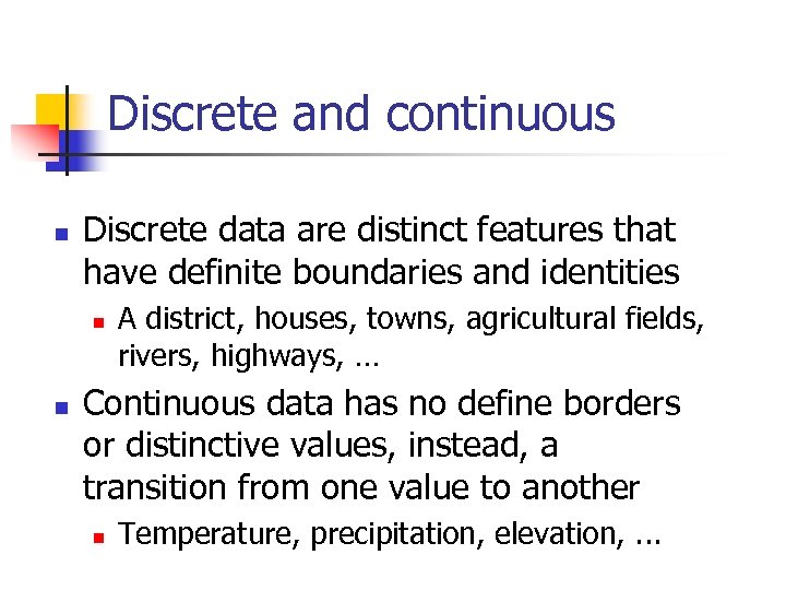 Discrete and continuous n Discrete data are distinct features that have definite boundaries and