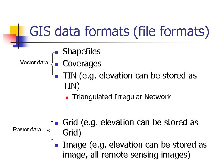 GIS data formats (file formats) n Vector data n n Shapefiles Coverages TIN (e.