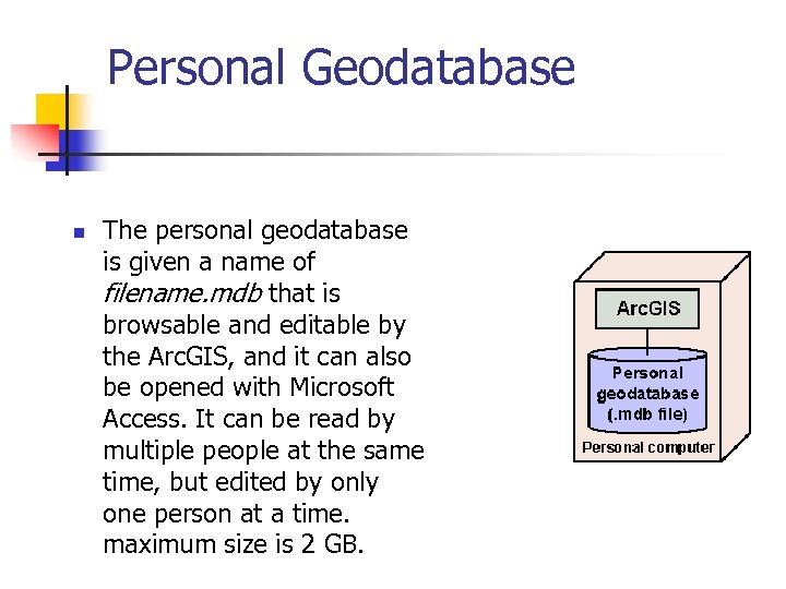 Personal Geodatabase n The personal geodatabase is given a name of filename. mdb that