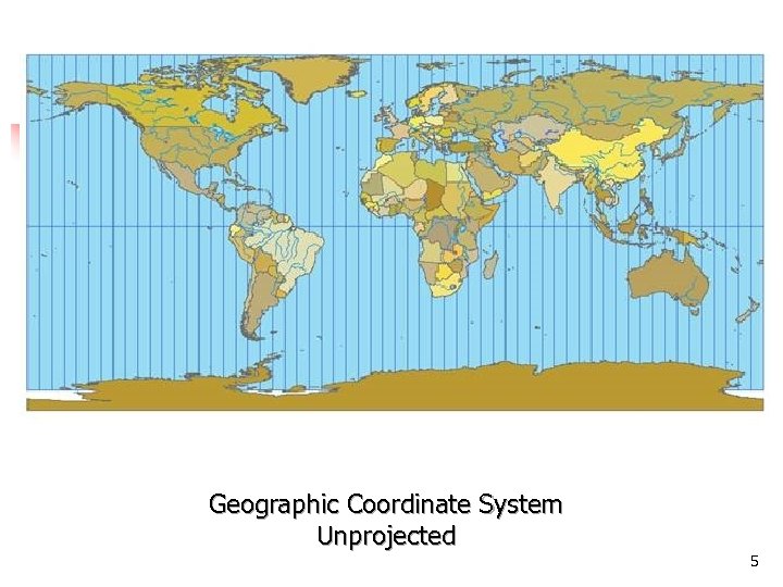 Geographic Coordinate System Unprojected 5 