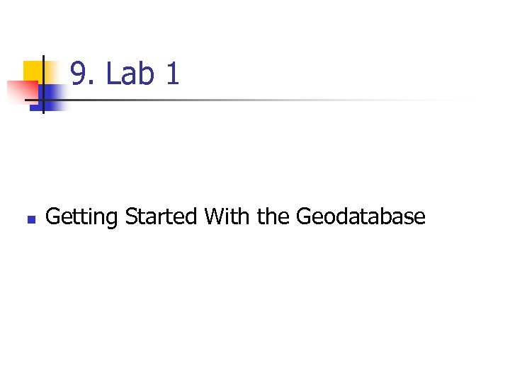 9. Lab 1 n Getting Started With the Geodatabase 