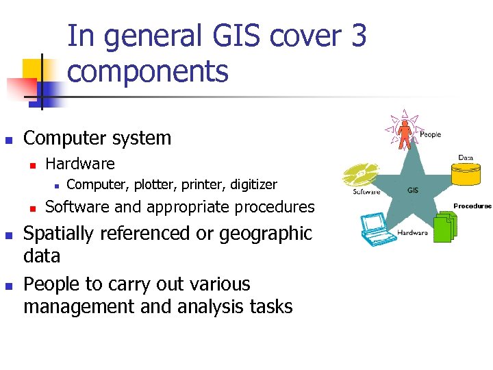 In general GIS cover 3 components n Computer system n Hardware n n Computer,