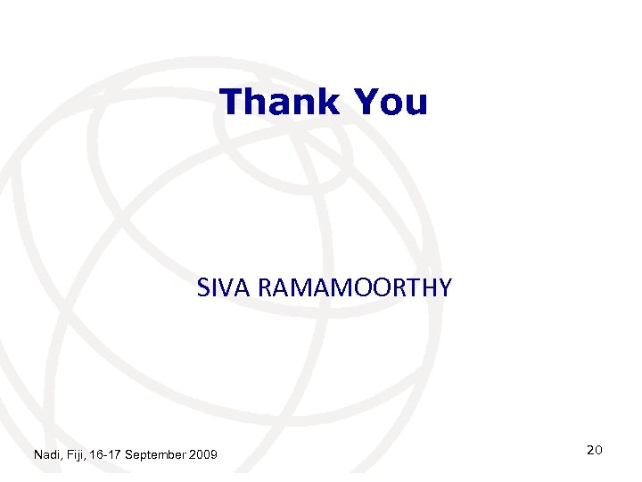 Thank You SIVA RAMAMOORTHY Nadi, Fiji, 16 -17 September 2009 20 