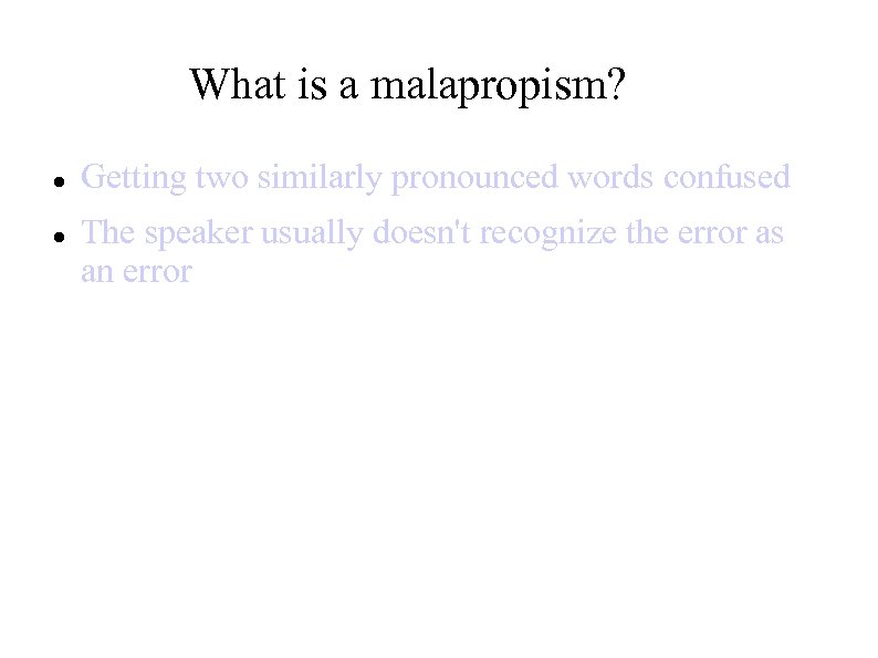 What is a malapropism? Getting two similarly pronounced words confused The speaker usually doesn't