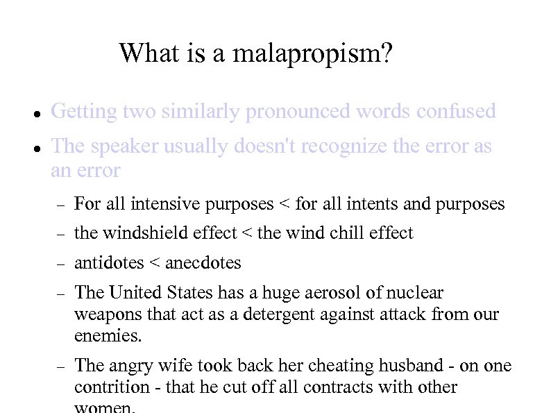 What is a malapropism? Getting two similarly pronounced words confused The speaker usually doesn't