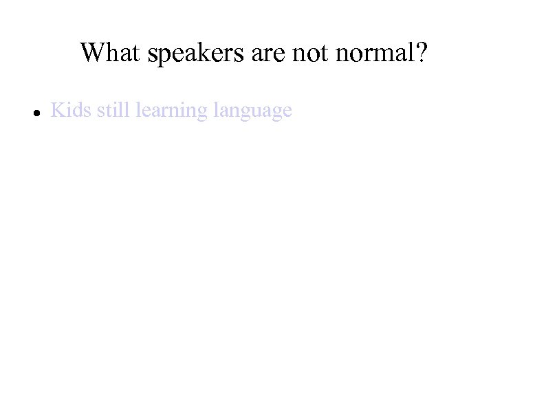 What speakers are not normal? Kids still learning language 