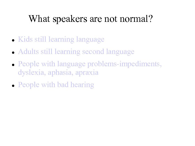 What speakers are not normal? Kids still learning language Adults still learning second language