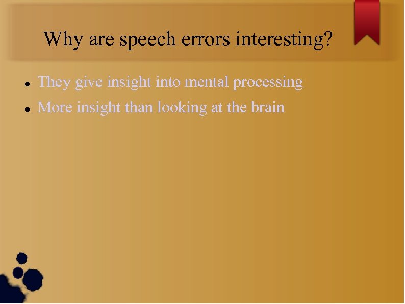 Why are speech errors interesting? They give insight into mental processing More insight than