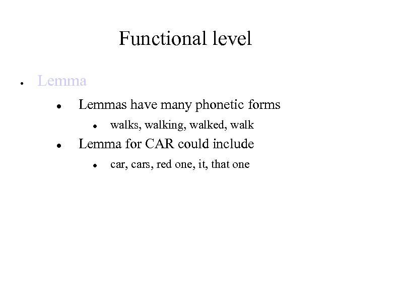 Functional level Lemmas have many phonetic forms walks, walking, walked, walk Lemma for CAR