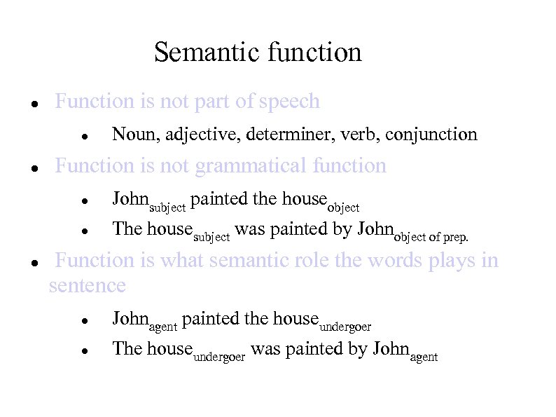 Semantic function Function is not part of speech Noun, adjective, determiner, verb, conjunction Function