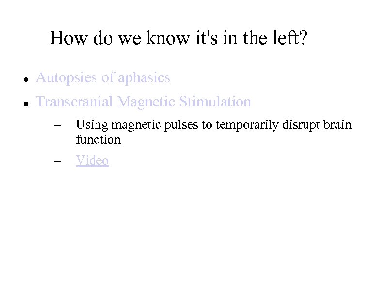 How do we know it's in the left? Autopsies of aphasics Transcranial Magnetic Stimulation