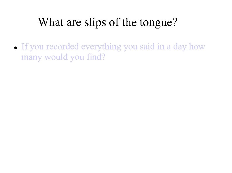 What are slips of the tongue? If you recorded everything you said in a
