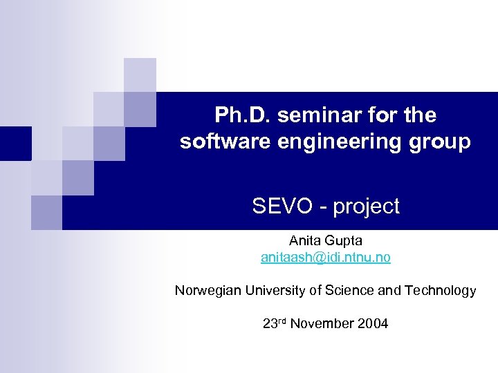 Ph. D. seminar for the software engineering group SEVO - project Anita Gupta anitaash@idi.