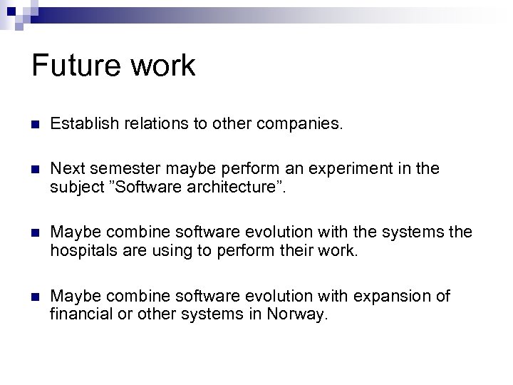 Future work n Establish relations to other companies. n Next semester maybe perform an