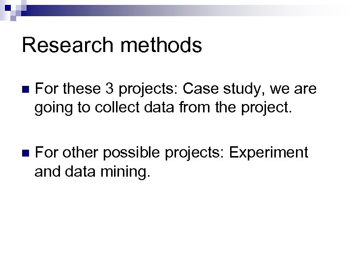 Research methods n For these 3 projects: Case study, we are going to collect