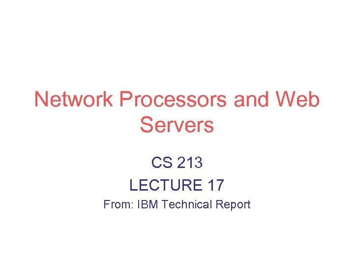 Network Processors and Web Servers CS 213 LECTURE 17 From: IBM Technical Report 
