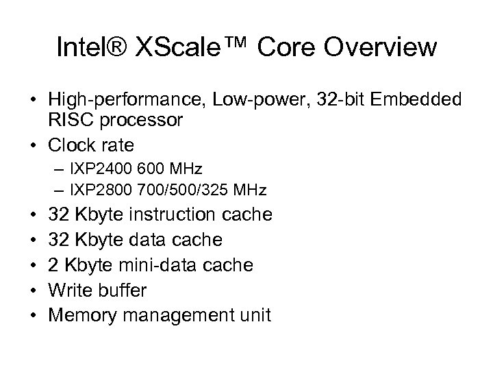 Intel® XScale™ Core Overview • High-performance, Low-power, 32 -bit Embedded RISC processor • Clock