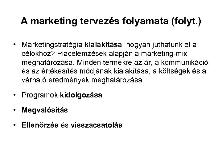 A marketing tervezés folyamata (folyt. ) • Marketingstratégia kialakítása: hogyan juthatunk el a célokhoz?
