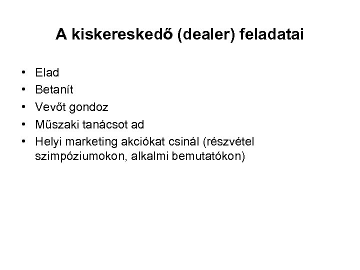 A kiskereskedő (dealer) feladatai • • • Elad Betanít Vevőt gondoz Műszaki tanácsot ad