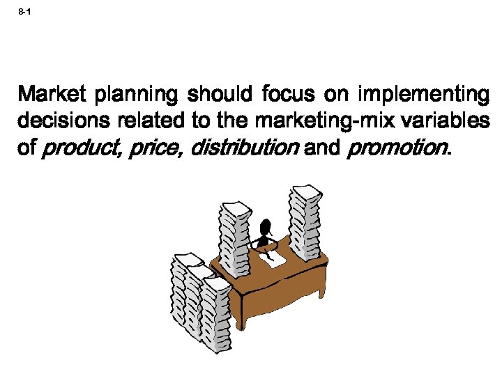 8 -1 Market planning should focus on implementing decisions related to the marketing-mix variables