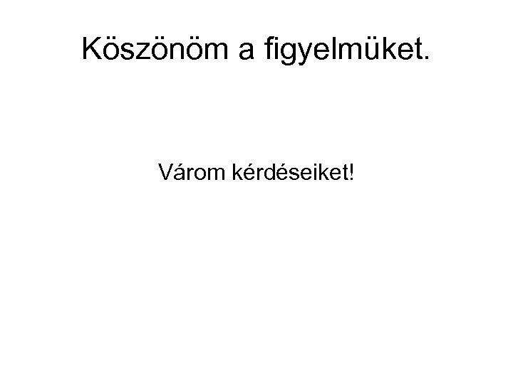 Köszönöm a figyelmüket. Várom kérdéseiket! 