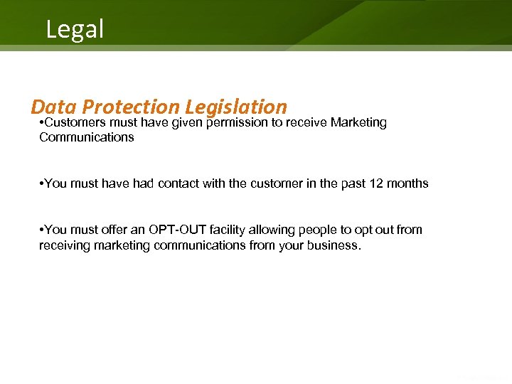 Legal Data Protection Legislation • Customers must have given permission to receive Marketing Communications