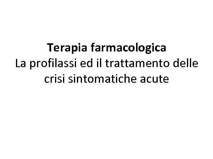 Terapia farmacologica La profilassi ed il trattamento delle crisi sintomatiche acute 