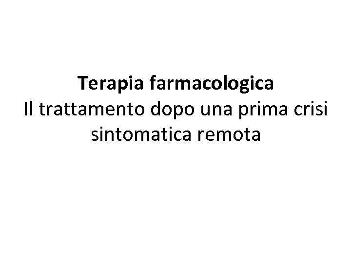 Terapia farmacologica Il trattamento dopo una prima crisi sintomatica remota 