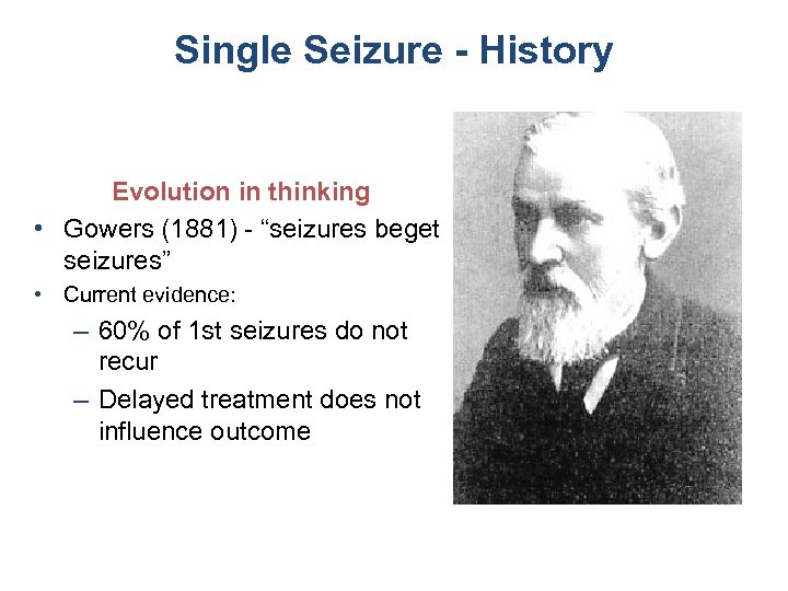 Single Seizure - History Evolution in thinking • Gowers (1881) - “seizures beget seizures”