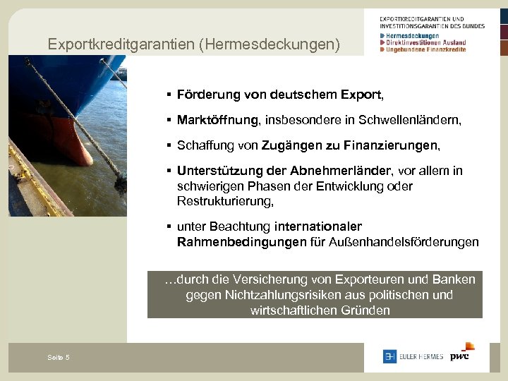 Exportkreditgarantien (Hermesdeckungen) § Förderung von deutschem Export, § Marktöffnung, insbesondere in Schwellenländern, § Schaffung