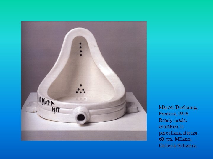 Marcel Duchamp, Fontana, 1916. Ready-made: orinatoio in porcellana, altezza 60 cm. Milano, Galleria Schwarz.