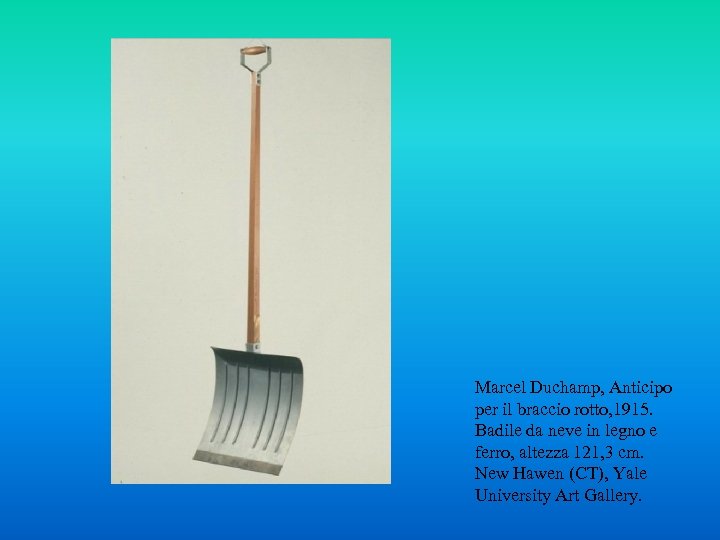 Marcel Duchamp, Anticipo per il braccio rotto, 1915. Badile da neve in legno e