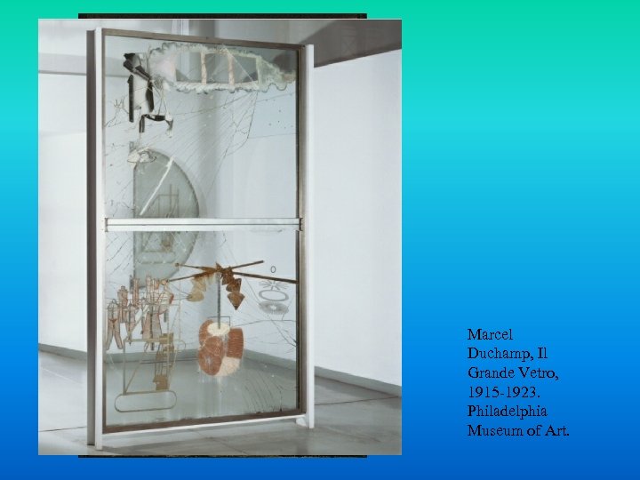 Marcel Duchamp, Il Grande Vetro, 1915 -1923. Philadelphia Museum of Art. 