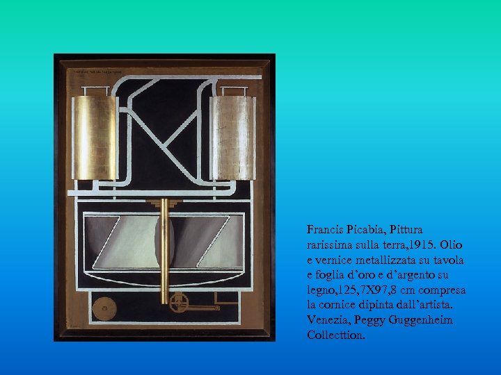 Francis Picabia, Pittura rarissima sulla terra, 1915. Olio e vernice metallizzata su tavola e