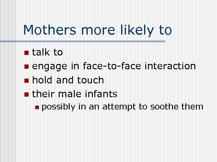 Mothers more likely to talk to n engage in face-to-face interaction n hold and