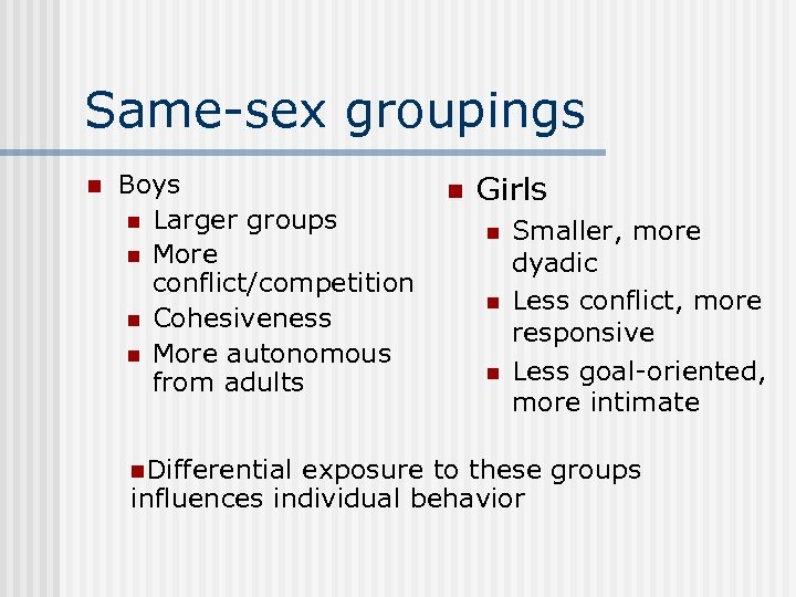 Same-sex groupings n Boys n Larger groups n More conflict/competition n Cohesiveness n More