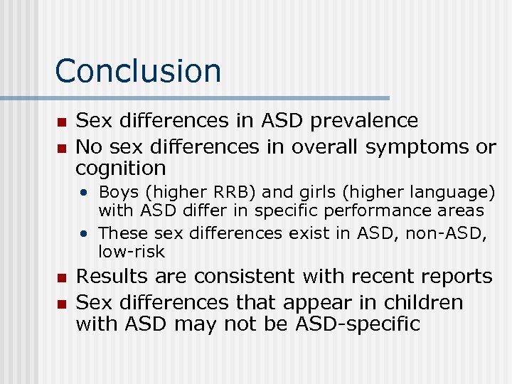 Conclusion n n Sex differences in ASD prevalence No sex differences in overall symptoms