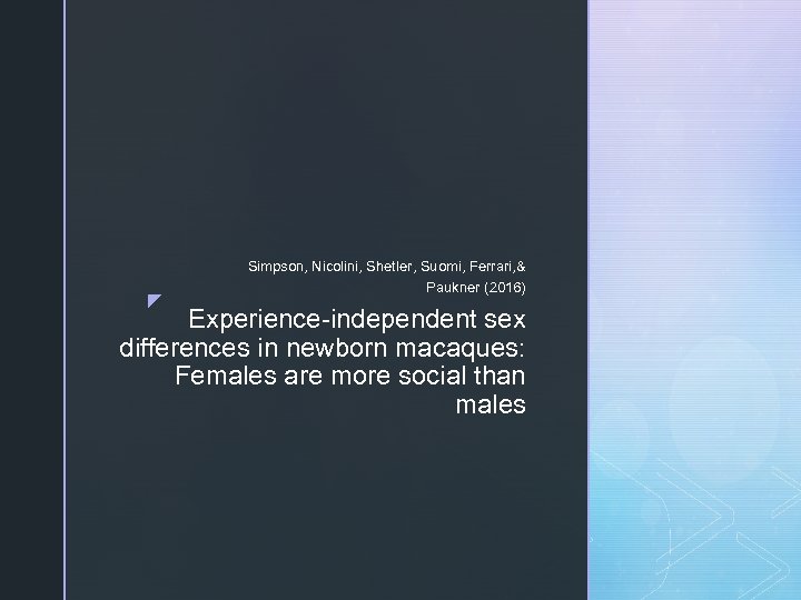z Simpson, Nicolini, Shetler, Suomi, Ferrari, & Paukner (2016) Experience-independent sex differences in newborn